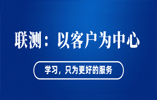 “以客戶為中心”——聯測從“這里”出發！